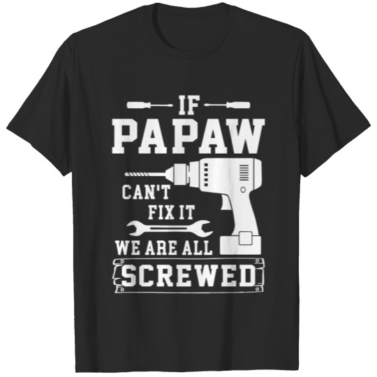 Discover If Papaw can't fix it we are all screwed T-shirt