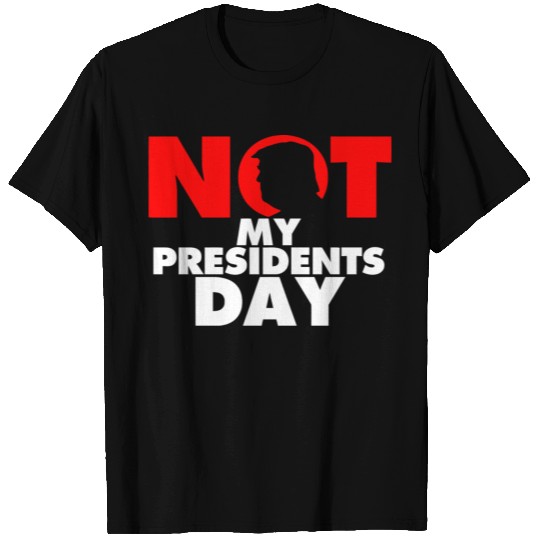 not my presidents day T-shirt