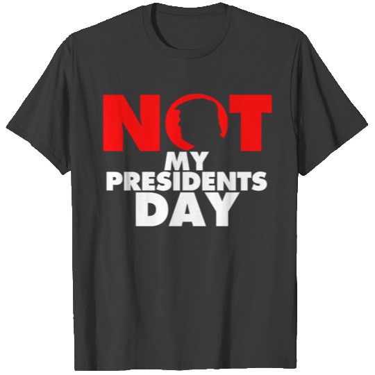 not my presidents day T-shirt
