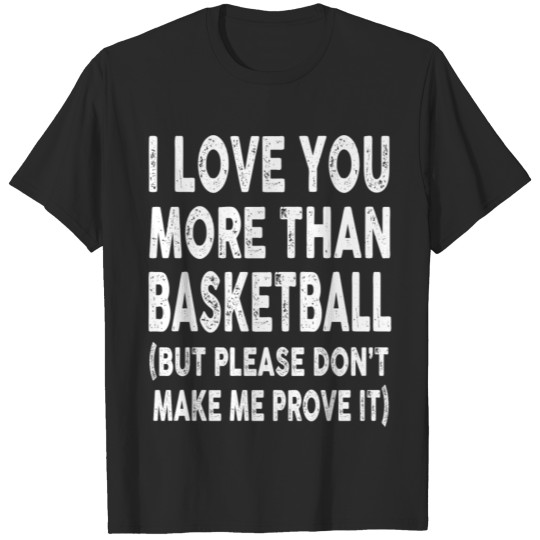 Discover I love Basketball More Than You T-shirt