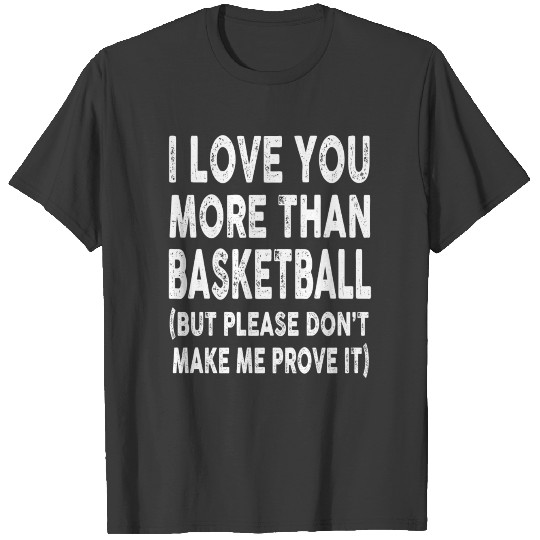 I love Basketball More Than You T-shirt