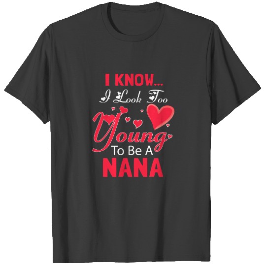 I Look Too Young To Be A Nana T Shirt T-shirt