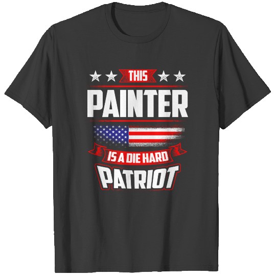4th Of July - Painter Die Hard Patriot Gift T-shirt