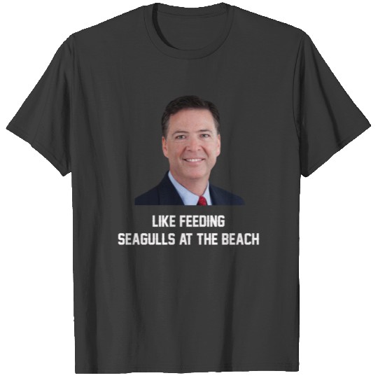 James comey like feeding seagulls at the beach T-shirt