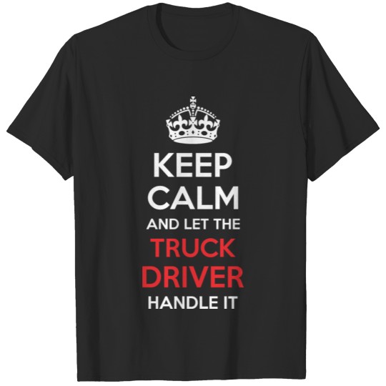 Discover Keep Calm And Let Truck Driver Handle It T-shirt