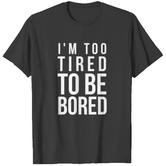Too tired to be bored T-shirt