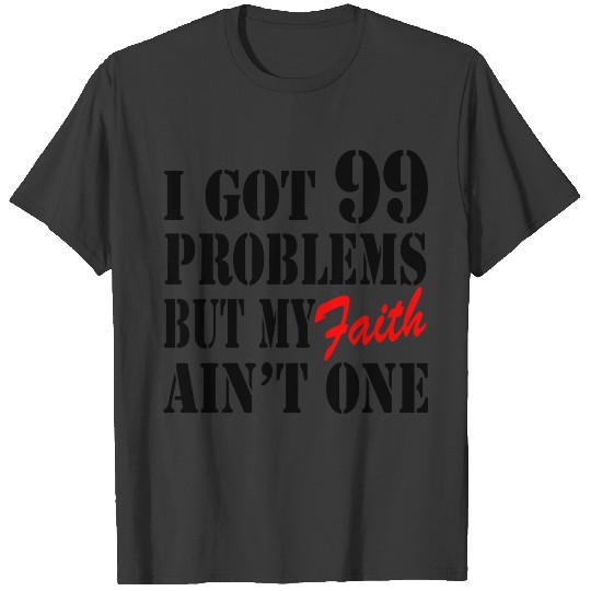 I Got 99 Problems But My Faith Ain't One T-shirt
