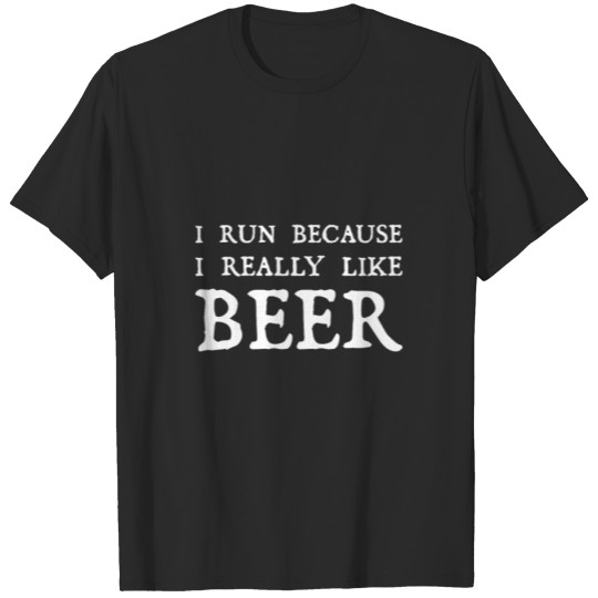 Discover I run because i really like beer T-shirt