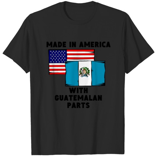 Made In America With Guatemalan Parts T-shirt
