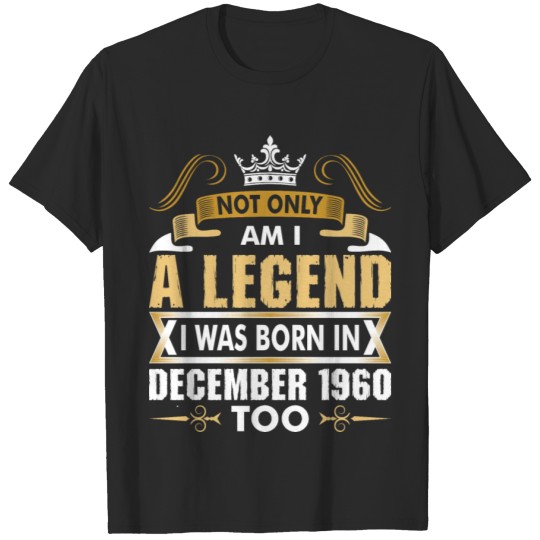 Discover Not Only Am I A Legend I Was Born In December 1960 T-shirt