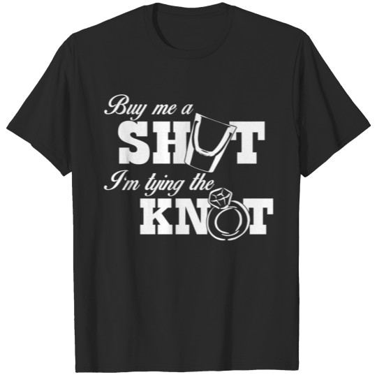 Discover Knot - buy me a shut i am tying the knot T-shirt