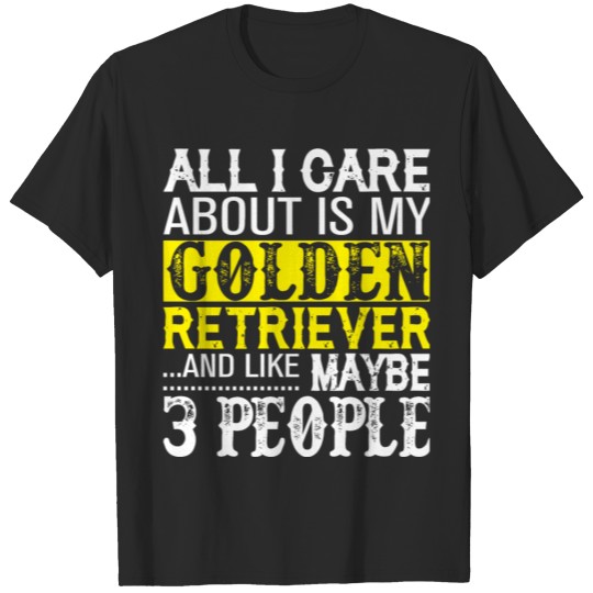 Discover Golden Retriever - I Care About Is My Golden Ret T-shirt