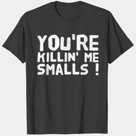 You're Killin Me Smalls - You're Killin Me Small T-shirt