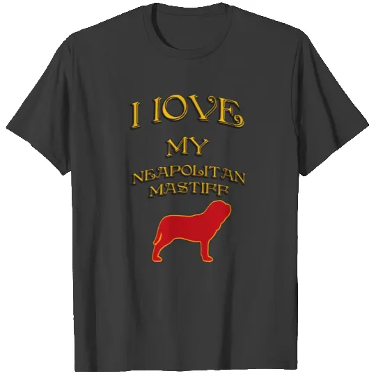 I LOVE MY DOG Neapolitan Mastiff T-shirt