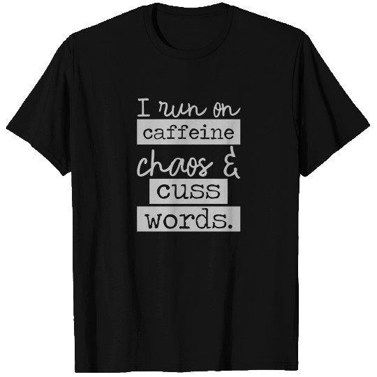 I Run On Caffeine Chaos Cuss T-shirt