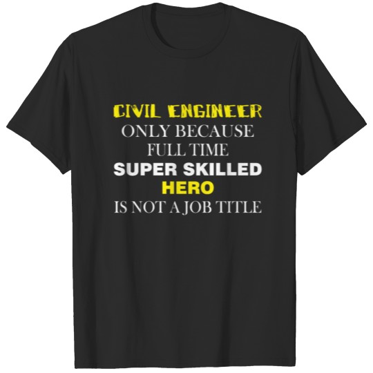 Civil Engineer - Civil Engineer only because full T-shirt