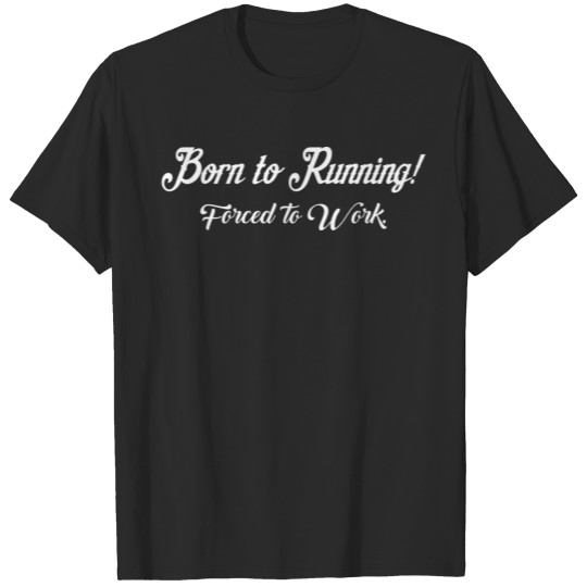 Discover Born To Running Forced To Work T-shirt