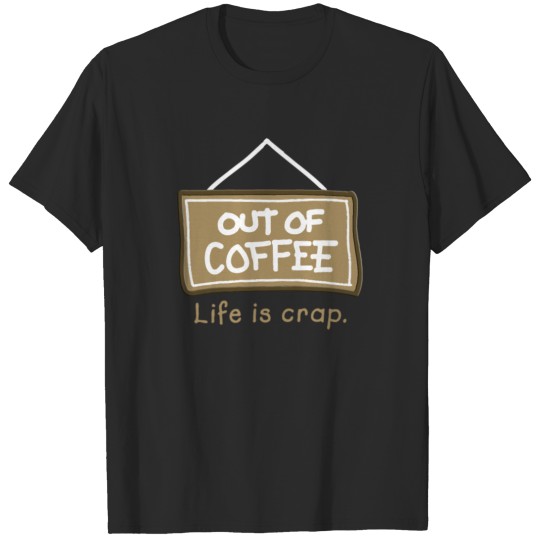 Discover Life Is Crap Out Of Coffee T-shirt