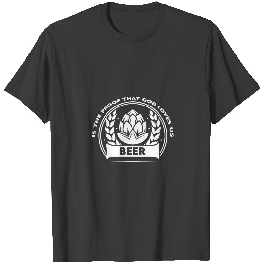 I love beer beer is the proof that god loves us T-shirt
