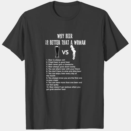 I love beer Why beer better than woman T-shirt