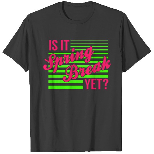 Is It Spring Break Yet T-shirt