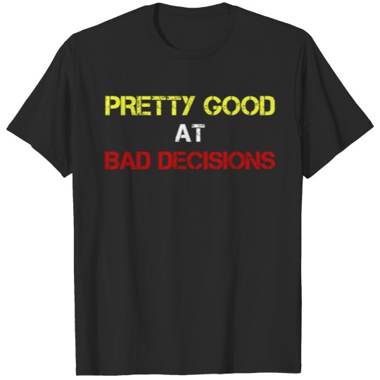 Discover Funny - Pretty Good At Bad Decisions T-Shirt T-shirt