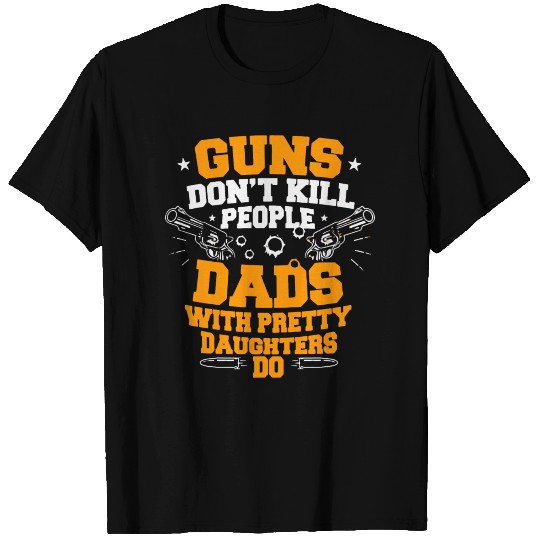 Daughter - Guns Dont Kill People Dads With Prett T-shirt