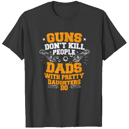 Daughter - Guns Dont Kill People Dads With Prett T-shirt