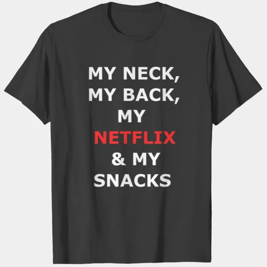 My Neck My Back My Netflix & My Snacks T-shirt