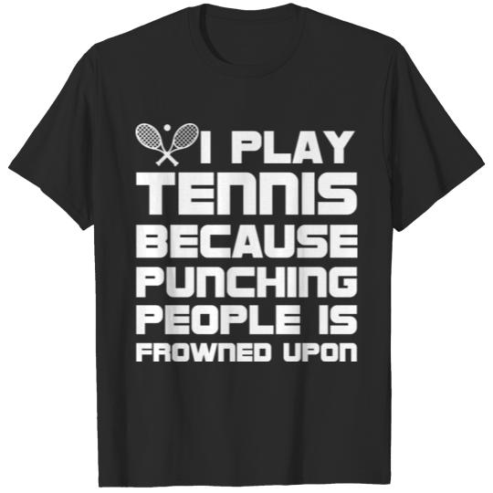 Discover Play Tennis because Punching People Frowned Upon T-shirt