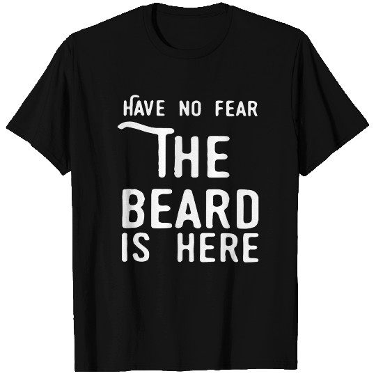 HAVE NO FEAR THE BEARD IS HERE T-SHIRTS T-shirt