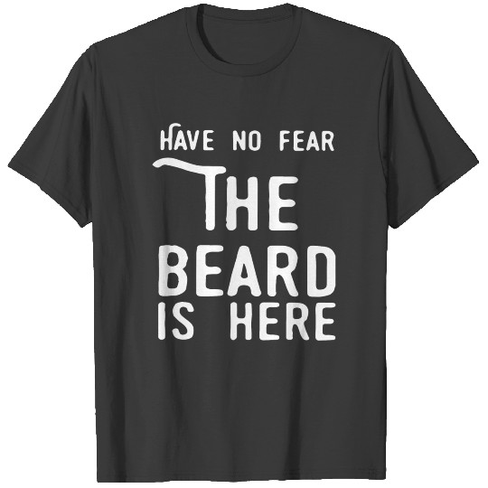 HAVE NO FEAR THE BEARD IS HERE T-SHIRTS T-shirt