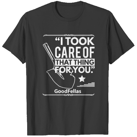 GoodFellas - I took care of that thing for you T-shirt