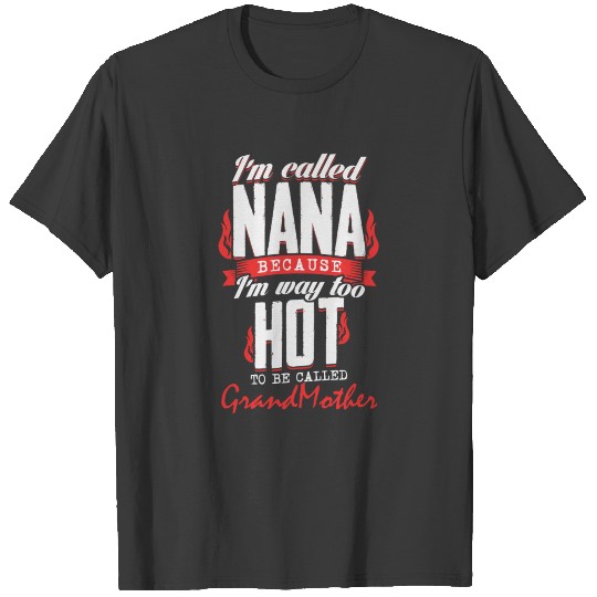 Nana - I'm way too hot to be called grandmother T-shirt