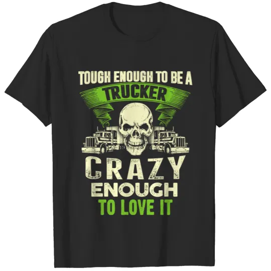 Discover Trucker - Tough enough, crazy enough to love it T-shirt