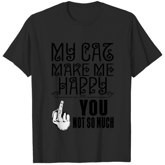 Discover cat My cat make me happy you not so much T-shirt