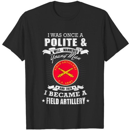 Discover Field artillery man - i was once a polite young T-shirt