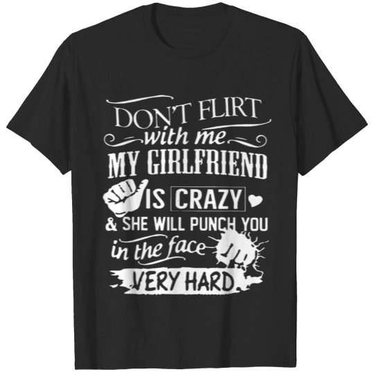 Discover Don t flirt with me my girlfriend is crazy and she T-shirt