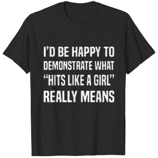 Discover I D BE HAPPY TO DEMONSTRATE WHAT HITS LIKE A GIRL T-shirt