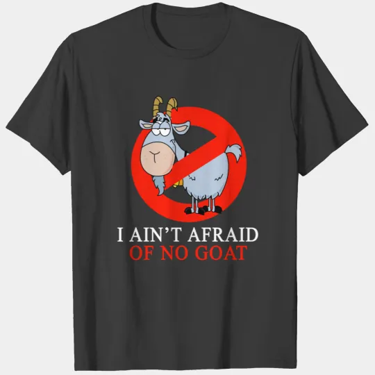 I Ain't Afraid of No Goat T-shirt