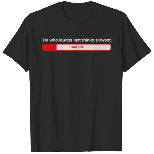 Discover He Who Laughs Last, Thinks Slowest! T-shirt