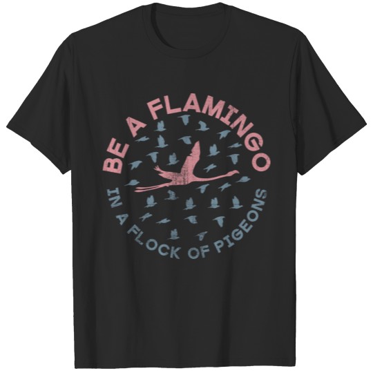 Discover Motivational Quotes > Be A Flamingo> Pink Flamingo T-shirt