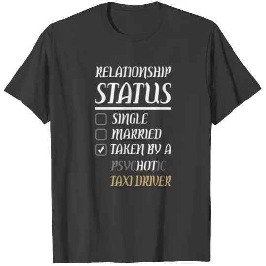 Relationship Single Married Psychotic Taxi Driver T-shirt