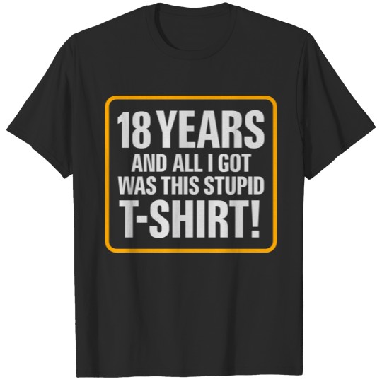 Discover 18 Years Old And All I Got Was This Stupid T-shirt T-shirt