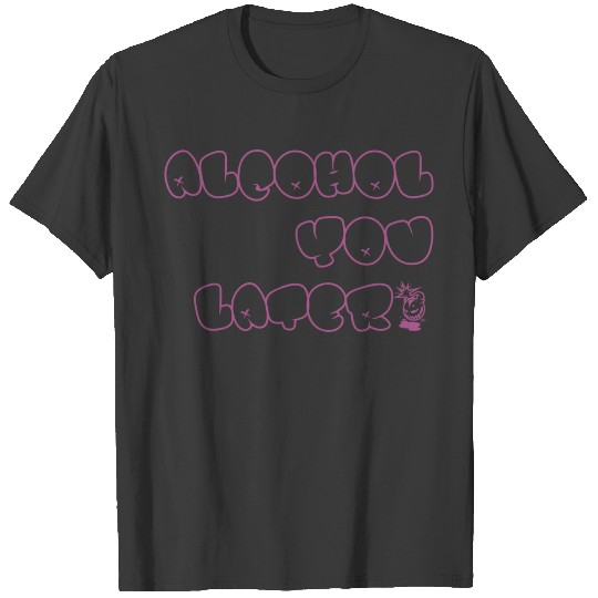 Alcohol You Later 9 T-shirt