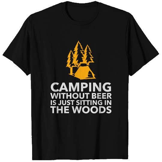 Camping Without Beer Is Just Sitting In The Woods T-shirt