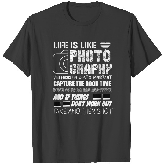 Life Is Like Photography T Shirt T-shirt