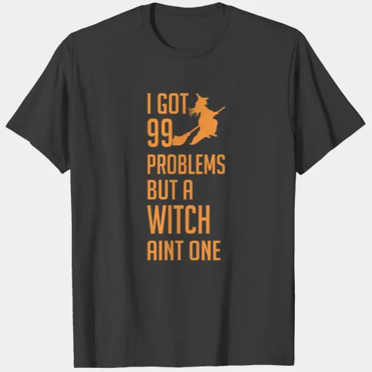 Halloween I Got 99 Problems But Witch Aint One T-shirt