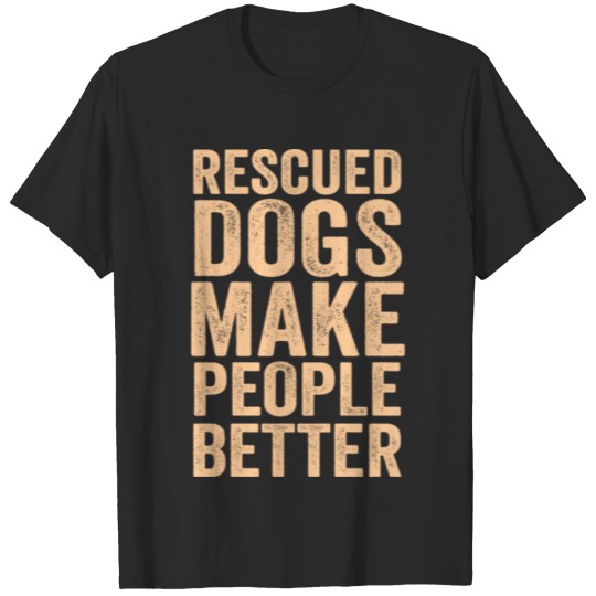 Discover Rescued Dogs Make People Better T-shirt