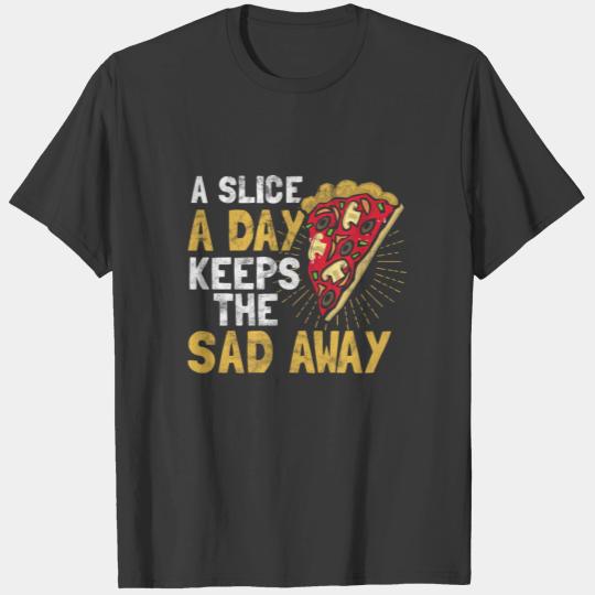 A slice of Pizza a day, keeps the sad away T-shirt